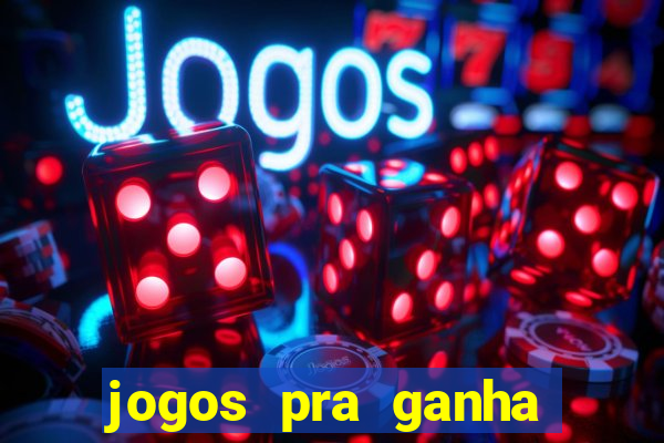 jogos pra ganha dinheiro de verdade